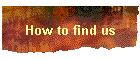 How to find us