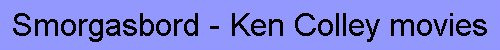 Smorgasbord - Ken Colley movies