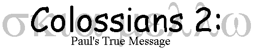 http://www.geocities.com/keniru_san/Colossians_2_Paul_True_Message.GIF