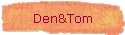 Den&Tom