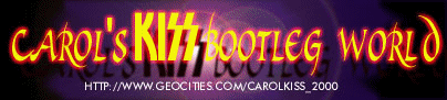 Carol's KISS bootleg world, a site that kicks real ass!