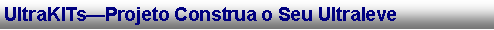 Caixa de texto: UltraKITs�Projeto Construa o Seu Ultraleve   