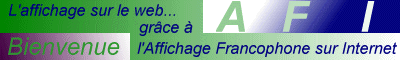 Cliquez ici pour aller au site de l'AFI, qui promote les sites francophones, et du m�me coup profitez de ce service gratuit pour votre propre site!