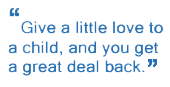 Give a little love to a child and you get a great deal back