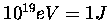$ 10^{19} eV =1J$