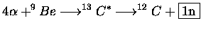 $\displaystyle 4\alpha+^9Be\longrightarrow ^{13}C^*\longrightarrow ^{12}C+\fbox{1n}$