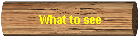 What to see