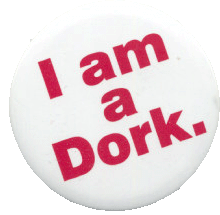 I am a DORK!