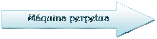 Flecha derecha: M�quina perpetua