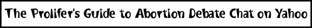 The Prolifer's Guide to     Abortion Debate Chat on Yahoo