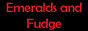 Emeralds and Fudge... Click it.&nbsp; NOW. 