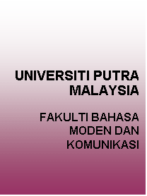 Text Box: UNIVERSITI PUTRA MALAYSIA

FAKULTI BAHASA MODEN DAN KOMUNIKASI

