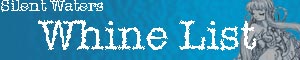 Silent Waters Whine List