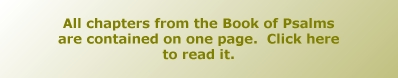 All chapters from the Book of Psalms are contained on one page.  Click here to read it.