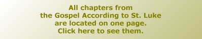 All chapters from the Gospel According to St. Luke are contained on one page.  Click here to read them.