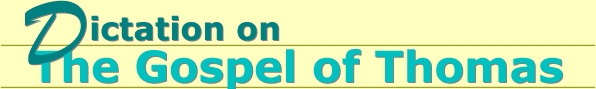 Dictation on the Gospel of Thomas
