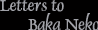 [ Letters to Baka Neko ]