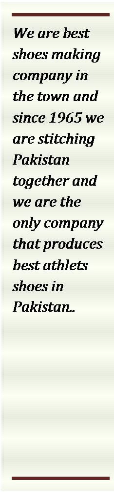Text Box: We are best shoes making company in the town and since 1965 we are stitching Pakistan together and we are the only company that produces best athlets shoes in Pakistan..