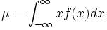 \mu = \int_{-\infty}^\infty x f(x) dx