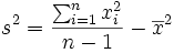 s^2 = \frac{ \sum_{i=1}^n x_i^2 }{n-1} - \overline{x}^2