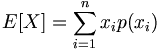 E[X]=\sum_{i=1}^{n} x_i p(x_i)