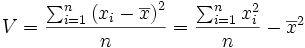 V = \frac{ \sum_{i=1}^n \left( x_i - \overline{x} \right) ^ 2 }{n}= \frac{ \sum_{i=1}^n x_i^2 }{n} - \overline{x}^2