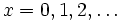 x=0,1,2,\ldots
