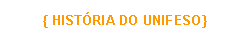 Caixa de texto: { HIST�RIA DO UNIFESO}