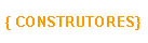 Caixa de texto: { CONSTRUTORES}