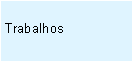 Caixa de texto: Trabalhos 