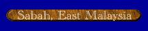 ...Welcome to Sabah, East Malaysia...