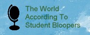The World According To Student Bloopers