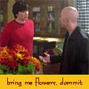 bring me flowers dammit