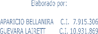 Elaborado por:

APARICIO BELLANIRA    C.I.  7.915.306
GUEVARA LAIRETT        C.I. 10.931.869

