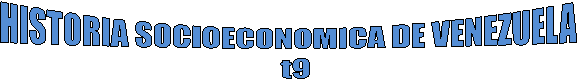 HISTORIA SOCIOECONOMICA DE VENEZUELA
  t9