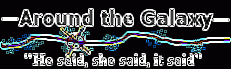 The Ever Popular "Around the Galaxy" Gossip Column