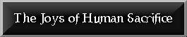 The Joys Of Human Sacrifice