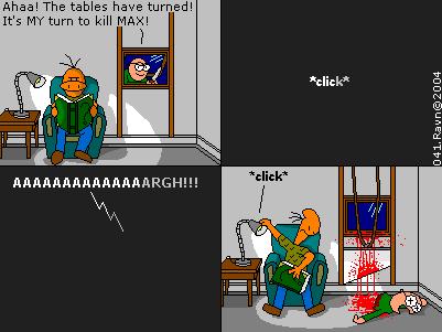 I was actually scared this strip was too bloody. Weird, huh??? Notice the book Max is reading is Nostradamax' book from somewhere else on this website.
