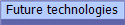 Future technologies