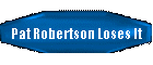 Pat Robertson Loses It