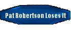 Pat Robertson Loses It