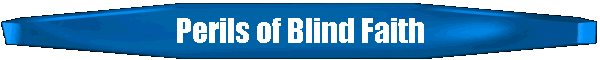 Perils of Blind Faith