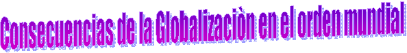 Consecuencias de la Globalizaciòn en el orden mundial
