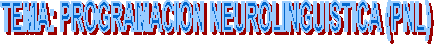 TEMA: PROGRAMACION NEUROLINGUISTICA (PNL)
