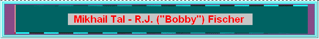 Welcome to MY web page on the 5th greatest game of chess ever played. Many hours of work went into bringing you this page. I hope you enjoy it. (page-banner, tal-fis1.gif; 05KB)
