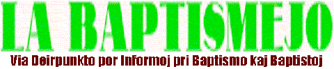                              La Baptismejo : 
Via_Deirpunkto_por_Informoj_pri_Baptismo_kaj_Baptistoj