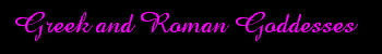 Greek and Roman Goddesses
table of Roman names for Greek Goddesses