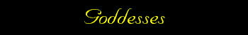 Goddesses Index
aphabetical index of Goddesses pages