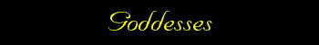 Goddesses Index
aphabetical index of Goddesses pages