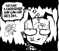 Johnny - *Go find a cheerlead and saw her legs off.*